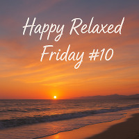 Happy Relaxed Friday #10