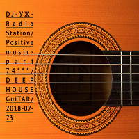 DJ-УЖ-Radio Station/Positive music-part 74***/DEEP HOUSE GuiTAR/2018-07-23