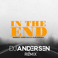 Robert Cristian & Alis Shuka - In The End (DJ Andersen Radio Remix)