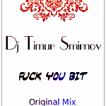 Dj Timur Smirnov-Fuck You Bit(Original Mix)