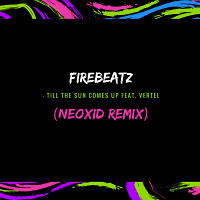 Firebeatz - Till The Sun Comes Up feat. Vertel (Neoxid Remix)