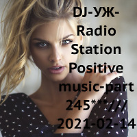 DJ-УЖ-Radio Station Positive music-part 245***///2021-02-14