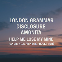 London Grammar, Disclosure, Amonita - Help Me Lose My Mind (Andrey Gagarin deep house edit)
