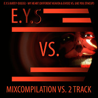 	 E.Y.S (katey-dogss) - My Heart (Different Heaven & EH!DE) vs. Like You (Tincup)