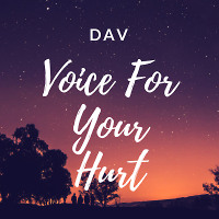 DAV - Voice for Your Hurt 
