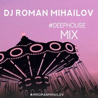 Deep House Mix By DJ Roman Mihailov