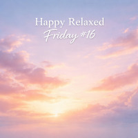 Happy Relaxed Friday #16