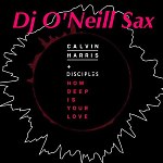 Calvin Harris & Disciples - How Deep Is Your Love (Unorthodox ft. Dj O'Neill Sax Mix)