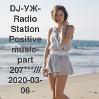 DJ-УЖ-Radio Station Positive music-part 207***///2020-03-06