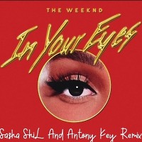 The Weeknd - In Your Eyes(Sasha ShiL and Antony Key Remix)