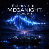 Echoes of the MegaNight RADIO #13
