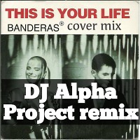 Banderas - This Is Your Life(cover) (DJ Alpha Project remix)