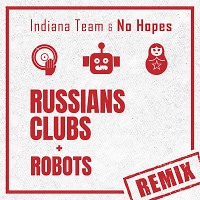 Indiana Team & No Hopes - Russians, Clubs & Robots