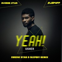  Usher ft. Lil Jon, Ludacris - Yeah! (Eugene Star & Slepoff Remix) [Radio Edit.]