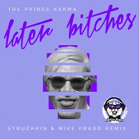 The Prince Karma - Later Bitches (Struzhkin & Mike Prado) (Radio Edit)