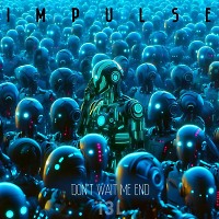 IMPULSE - DONT' WAIT ME END