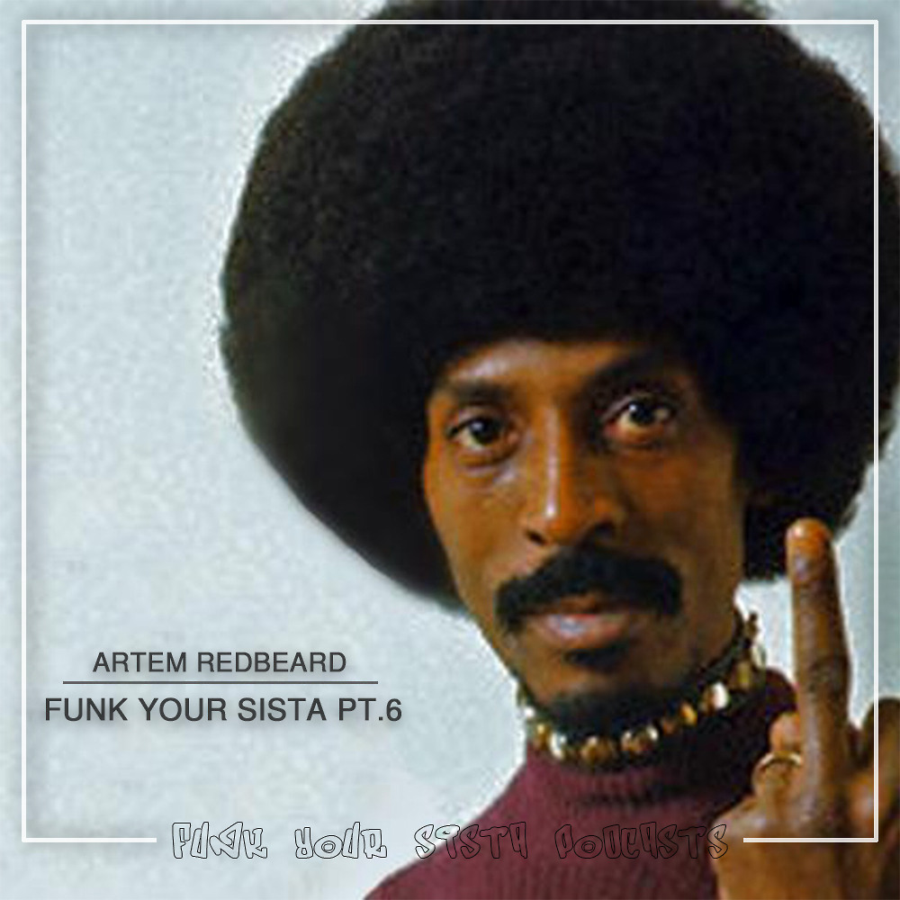 ARTEM REDBEARD - FUNK YOUR SISTA PT.6
