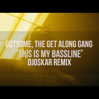 GotSome, The Get Along Gang - This is my Bassline (Remix DJOSKAR) 