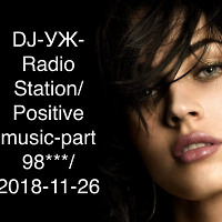 DJ-УЖ-Radio Station/Positive music-part 98***/2018-11-26