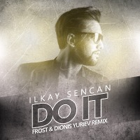 Ilkay Sencan - Do It (Frost & Dionis Yuriev Radio Remix)