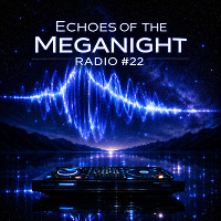 Echoes of the MegaNight RADIO #22