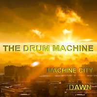 The Drum Machine - Machine City.Dawn