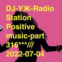 DJ-УЖ-Radio Station Positive music-part 316***///2022-07-04