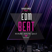 DJ OLEG CHEIZ - EDM BEAT (FUTURE HOUSE MIXTAPE 2017)