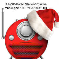DJ-УЖ-Radio Station/Positive music-part 100***/ 2018-12-03