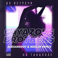 Gayazovs Brothers - До встречи на танцполе (ALEXANDROV & NedliN Radio Edit)