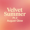 Velvet Summer Pt.2 - August Glow