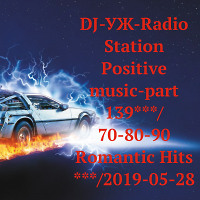 DJ-УЖ-Radio Station Positive music-part 139***/70-80-90  Romantic Hits ***/2019-05-28