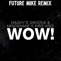 Daddy's Groove & Mindshake Ft. Kris Kiss - WOW! (Future Mike Remix)