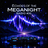 Echoes of the MegaNight RADIO #30