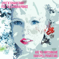 Syke 'n' Sugarstarr feat Alexandra Prince - Are You Watching Me (Ivan Spell Private Mix)