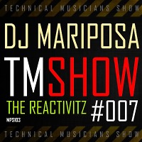Technical Musicians Show #007 by DJ Mariposa (The Reactivitz)