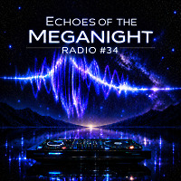 Echoes of the MegaNight RADIO #34