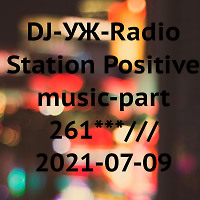 DJ-УЖ-Radio Station Positive music-part 261***/// 2021-07-09