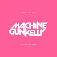 Machine Gun Kelly - Why Are You Here (XM x Bordack Radio Edit)