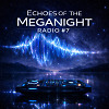 Echoes of the MegaNight RADIO #7