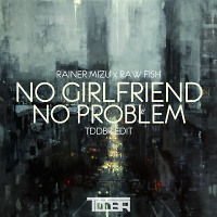 Rainer Mizu x Raw Fish - No Girlfriend No Problem (TDDBR Edit)