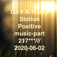 DJ-УЖ-Radio Station Positive music-part 217***///2020-06-02