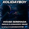 XOLIDAYBOY - HOUSE SERENADA (NEDLIN & ALEXANDROV VIP Radio Edit)