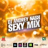 DJ ANDREY NASH - SEXY MIX [ Exclusive mix ]