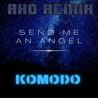 Komodo - Send Me An Angel ( AHO REMIX )