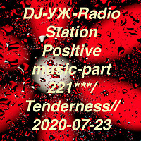 DJ-УЖ-Radio Station Positive music-part 221***/Tenderness//2020-07-23