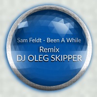 Sam Feldt - Been A While (Dj Oleg Skipper Remix)