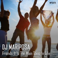 Friends It Is The Main Thing In Life by DJ Mariposa