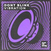 DONT BLINK - VIBRATION