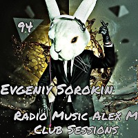 Evgeniy Sorokin - Radio Music Alex M Club Sessionss 94